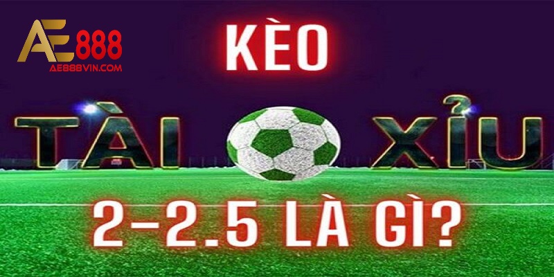 Kèo tài xỉu 2.25 là gì?